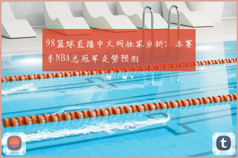 98篮球直播中文网独家分析：本赛季NBA总冠军走势预测