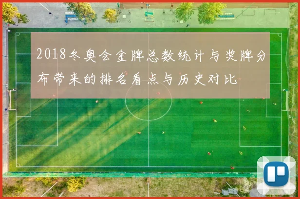 2018冬奥会金牌总数统计与奖牌分布带来的排名看点与历史对比